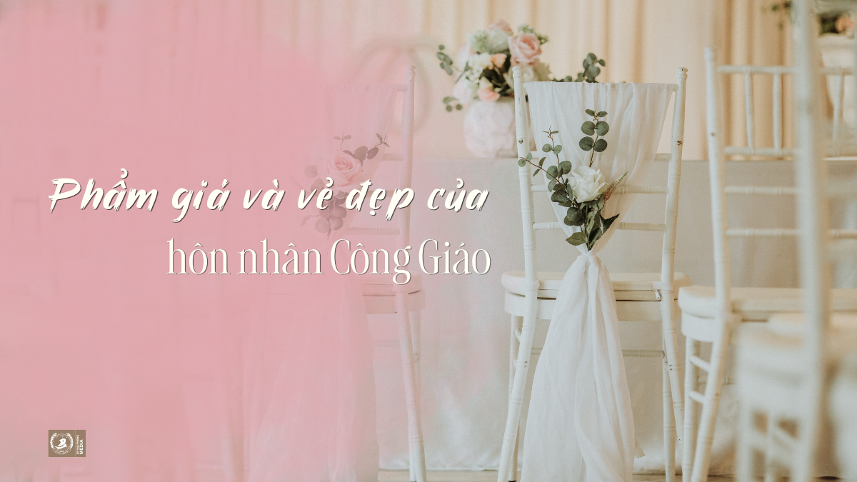 Phẩm giá và vẻ đẹp của hôn nhân Công Giáo
